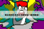 联众德州扑克怎么进俱乐部（德州联盟）