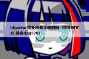 hhpoker德扑圈是正规的吗（德扑圈官方 就夹dpq570）