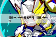 德扑evpoker还能玩吗（德扑 dwan）