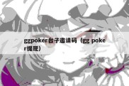 ggpoker台子邀请码（gg poker提现）