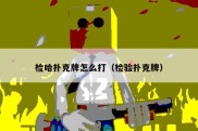 检哈扑克牌怎么打（检验扑克牌）