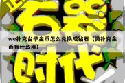 we扑克台子金币怎么兑换成钻石（微扑克金币有什么用）