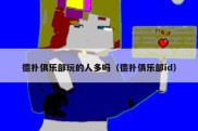 德扑俱乐部玩的人多吗（德扑俱乐部id）