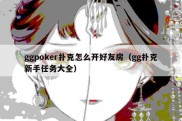 ggpoker扑克怎么开好友房（gg扑克新手任务大全）