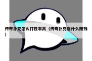 传奇扑克怎么打胜率高（传奇扑克靠什么赚钱）