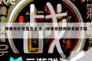 神来也扑克是否合法（神来也德州安卓版下载）