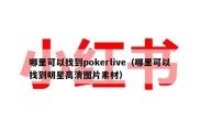哪里可以找到pokerlive（哪里可以找到明星高清图片素材）