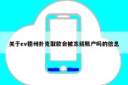关于ev德州扑克取款会被冻结账户吗的信息