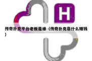 传奇扑克平台老板是谁（传奇扑克靠什么赚钱）