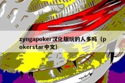 zyngapoker汉化版玩的人多吗（pokerstar中文）