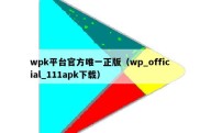wpk平台官方唯一正版（wp_official_111apk下载）