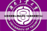 玩德州需要心理战术吗（玩德州需要什么）