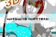 wpk平台app下载（wp软件下载大全）