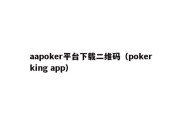aapoker平台下载二维码（pokerking app）