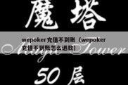 wepoker充值不到账（wepoker充值不到账怎么退款）