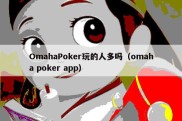 OmahaPoker玩的人多吗（omaha poker app）