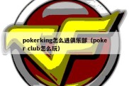 pokerking怎么进俱乐部（poker club怎么玩）