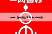 xpoker在中国合法吗（xple中国）