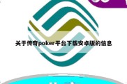 关于传奇poker平台下载安卓版的信息
