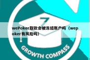 wePoker取款会被冻结账户吗（wepoker有风险吗）