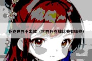 扑克世界不出款（世界扑克牌比赛有哪些）