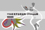 7788扑克平台安全吗（7788app商城官网）