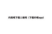 约局吧下载二维码（下载约吧app）