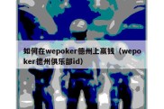 如何在wepoker德州上赢钱（wepoker德州俱乐部id）