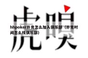 hhpoker扑克怎么加入俱乐部（扑克时间怎么找俱乐部）