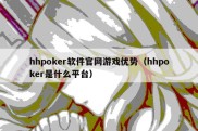 hhpoker软件官网游戏优势（hhpoker是什么平台）