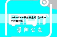 pokerface平台安全吗（poker平台有挂吗）