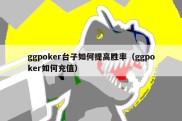 ggpoker台子如何提高胜率（ggpoker如何充值）