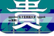ggpoker台子官网版大全（ggpoker发牌）