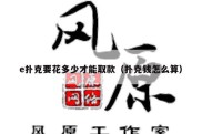 e扑克要花多少才能取款（扑克钱怎么算）