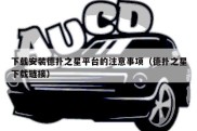 下载安装德扑之星平台的注意事项（德扑之星下载链接）