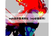 wpk软件备用网址（wp必备软件）
