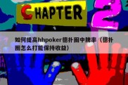 如何提高hhpoker德扑圈中牌率（德扑圈怎么打能保持收益）