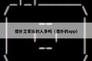 德扑之家玩的人多吗（德扑的app）