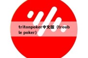 tritonpoker中文版（trouble poker）