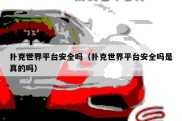 扑克世界平台安全吗（扑克世界平台安全吗是真的吗）