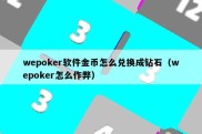 wepoker软件金币怎么兑换成钻石（wepoker怎么作弊）