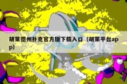 胡莱德州扑克官方版下载入口（胡莱平台app）