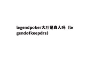 legendpoker大厅是真人吗（legendofkeepdrs）