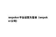 wepoker平台运营方是谁（wepoker公司）