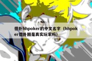 德扑hhpoker的中文名字（hhpoker德扑圈是真实玩家吗）