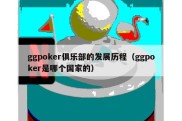ggpoker俱乐部的发展历程（ggpoker是哪个国家的）