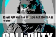检哈扑克牌叫什么名字（检哈扑克牌叫什么名字好听）