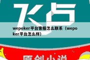 wepoker平台客服怎么联系（wepoker平台怎么样）