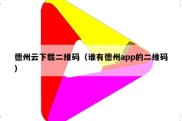 德州云下载二维码（谁有德州app的二维码）