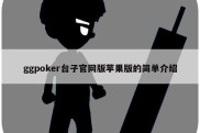 ggpoker台子官网版苹果版的简单介绍
